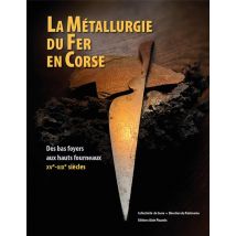La Métallurgie Du Fer En Corse - Des Bas Foyers Aux Hauts Fourneaux Xve-xixe Siècles