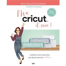 Ma Cricut Et Moi ! Je Maîtrise Le Cricut Design Space Pour Réussir Toutes Mes Créations - Merci les livres