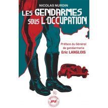 02 - T02 - Les Gendarmes Sous L'Occupation - Le Commandement Face A L'Adversite