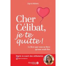 Cher Célibat, Je Te Quitte! Le Livre Que Vous Ne Lirez Qu'une Seule Fois