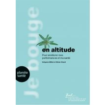 Je Bouge En Altitude - Pour Améliorer Mes Performances Et Ma Santé