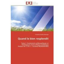 Quand Le Bien Resplendit - Tome I: Fondements Philosophiques Et Theologiques D'Une Ethique Esthetiqu
