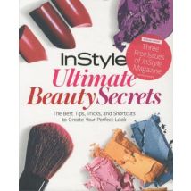 Instyle's Ultimate Beauty Secrets - The Best Tips, Tricks And Shortcuts To Create Your Perfect Look