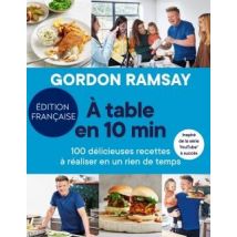 À Table En 10 Min : 100 Délicieuses Recettes À Réaliser En Un Rien De Temps