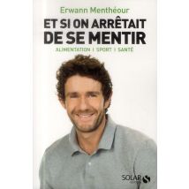 Et Si On Arrêtait De Se Mentir - Alimentation, Sport, Santé