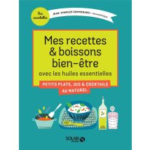 Mes Recettes & Boissons Bien-être Avec Les Huiles Essentielles - Petits Plats, Jus & Cocktails Au Naturel