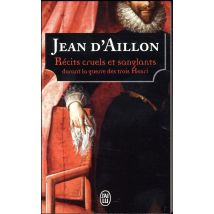 Récits Cruels Et Sanglants Durant La Guerre Des Trois Henri