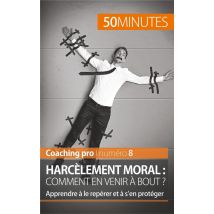 Harcèlement Moral : Comment En Venir À Bout ? Apprendre À Le Repérer Et À S'En Protéger