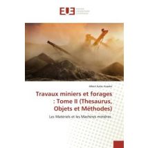 Travaux Miniers Et Forages : Tome Ii (thesaurus, Objets Et Méthodes) : Les Matériels Et Les Machines Minières