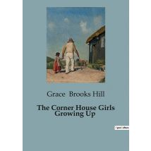 The Corner House Girls Growing Up : The Adventures And Growth Of The Corner House Girls