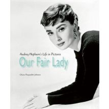 Our Fair Lady : Audrey Hepburn S Life In Pictures