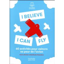 I Believe I Can Fly - 60 Activités Pour Vaincre Sa Peur De L'Avion