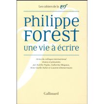 Les Cahiers De La Nrf : Philippe Forest, Une Vie À Écrire - Actes Du Colloque International Duke University & Universités De Paris 3, Paris 7 Et
