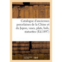 Catalogue Des Anciennes Porcelaines De La Chine Et Du Japon, Vases, Plats, Bols, Statuettes : Importante Collection De Tasses Et D'Assiettes