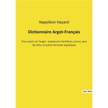 Dictionnaire Argot-francais - Tous Savoir Sur L'Argot : Expressions Familieres, Jurons, Jeux De Mots