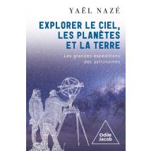 Explorer Le Ciel, Les Planètes Et La Terre : Les Grandes Expéditions Des Astronomes