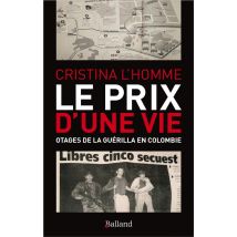 Le Prix D'Une Vie - Otages De La Guérilla En Colombie