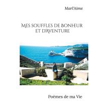 Mes Souffles De Bonheur Et D'Aventure : Poèmes De Ma Vie