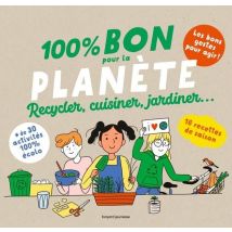 100 % Bon Pour La Planète : Recycler, Cuisiner, Jardiner...