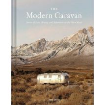 The Modern Caravan : Stories Of Love, Beauty And Adventure On The Open Road