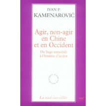 Agir, Non-agir En Chine Et En Occident - Du Sage Immobile À L'Homme D'Action