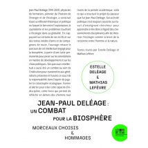 Jean-paul Deléage : Un Combat Pour La Biosphère : Morceaux Choisis & Hommages