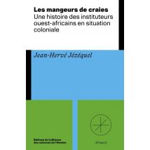 Les Mangeurs De Craies : Une Histoire Des Instituteurs Ouest-africains En Situation Coloniale