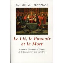 Le Lit Le Pouvoir Et La Mort - Reines Et Princesses D'Europe De La Renaissance Aux Lumières