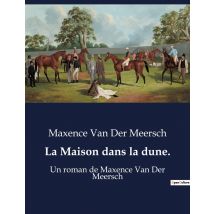 La Maison Dans La Dune. : Un Roman De Maxence Van Der Meersch