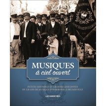 Musiques À Ciel Ouvert - Petites Histoires Et Grandes Anecdotes De 120 Ans De Musique D'Harmonie À Decazeville