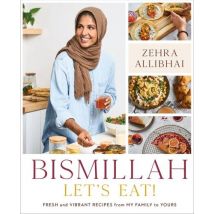 Bismillah, Let's Eat! - Fresh And Vibrant Recipes From My Family To Yours