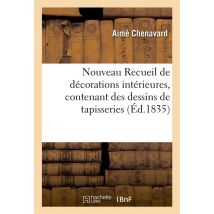 Nouveau Recueil De Décorations Intérieures, Contenant Des Dessins De Tapisseries, Tapis, Meubles...