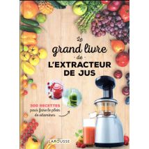 Le Grand Livre De L'Extracteur De Jus - 300 Recettes Pour Faire Le Plein De Vitamines