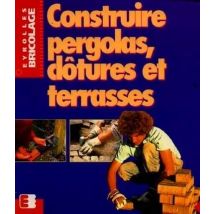 Construire Pergolas, Clôtures Et Terrasses