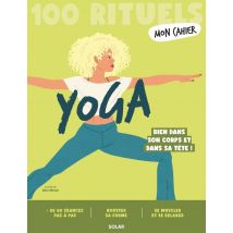 Mon Cahier : 100 Rituels Yoga : Bien Dans Son Corps Et Dans Sa Tête !