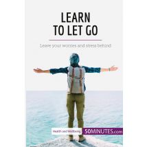 Learn To Let Go : Leave Your Worries And Stress Behind