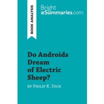 Do Androids Dream Of Electric Sheep? By Philip K. Dick (book Analysis) : Detailed Summary, Analysis And Reading Guide