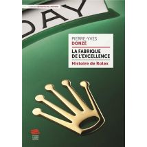 La Fabrique De L'Excellence : Histoire De Rolex