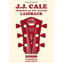 J.j. Cale - Mémoires De Son Univers De Musique Laidback : L'Analyse D'Une Oeuvre, Le Livre Sur Le Légendaire Auteur-compositeur Et Fondateur Du Tulsa 