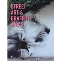 Street Art And Graffiti Atlas : 85+ Essential Artists From Around The World