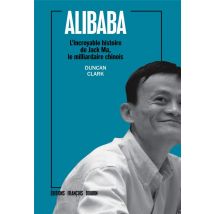 Alibaba - L'Incroyable Histoire De Jack Ma, L'Homme Le Plus Riche De Chine