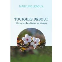 Toujours Debout : Vivre Avec La Sclérose En Plaques