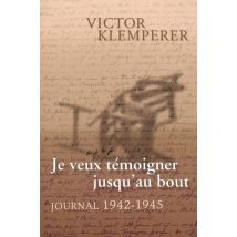 Je Veux Temoigner Jusqu'au Bout. Journal (1942-1945)