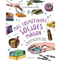 Mes Cosmétiques Solides Maison : Shampoing, Soins Du Visages, Déodorant, Dentifrice, Savon...