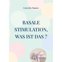 Basale Stimulation, Was Ist Das ? : Für Familienangehorige Und Professionnelle Begleitpersonen