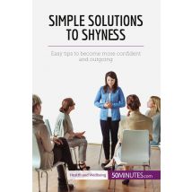 Simple Solutions To Shyness : Easy Tips To Become More Confident And Outgoing