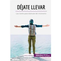 Déjate Llevar : Las Claves Para Disfrutar Del Momento