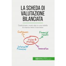 La Scheda Di Valutazione Bilanciata : Trasformate I Vostri Dati In Una Tabella Di Marcia Verso Il Successo