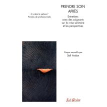 Prendre Soin Après - Entretiens Avec Des Soignants Sur La Crise Sanitaire Et Les Perspectives