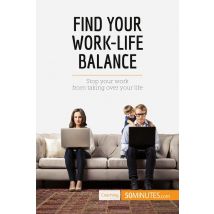 Find Your Work-life Balance : Stop Your Work From Taking Over Your Life
